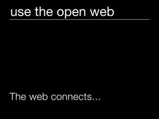use the open web




The web connects...
 