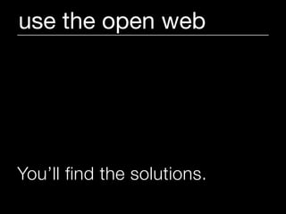 use the open web




You’ll find the solutions.
 
