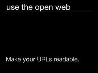 use the open web




Make your URLs readable.
 