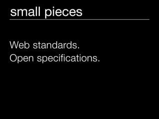 small pieces

Web standards.
Open specifications.
Cold hard cash.
Open architecture.
 