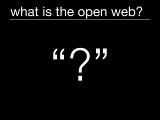 what is the open web?



      “?”
 