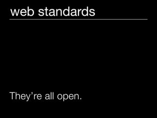 web standards




They’re all open.
 
