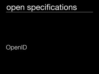 open speciﬁcations



OpenID is a decentralized
framework for user-centric
digital identity.
 