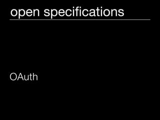 open speciﬁcations



OAuth allows secure API
authentication from desktop
and web applications.
 