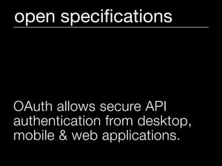open speciﬁcations



OAuth allows secure API
authentication from desktop,
mobile & web applications.
 