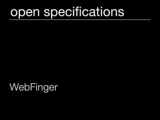 open speciﬁcations




WebFinger attaches public
metadata to email addresses.
 
