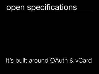open speciﬁcations




It’s built around OAuth & vCard
 