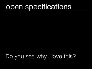 open speciﬁcations




Do you see why I love this?
 