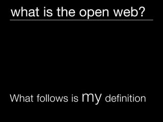 what is the open web?




What follows is   my definition
 