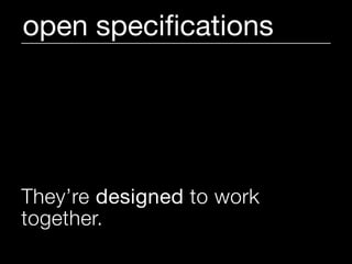 open speciﬁcations




They’re designed to work
together.
 