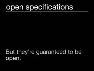 open speciﬁcations




But they’re guaranteed to be
open.
 