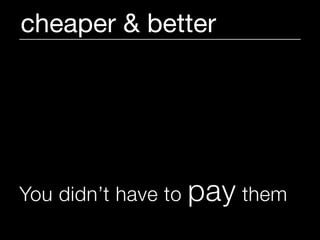 cheaper & better




You didn’t have to   pay them
 