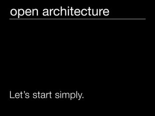 open architecture




Let’s start simply.
 