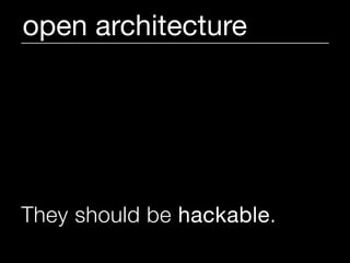 open architecture




They should be hackable.
 