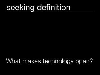 seeking deﬁnition




What makes technology open?
 