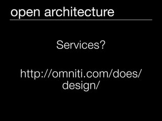 open architecture

       Services?

 http://omniti.com/does/
         design/
 