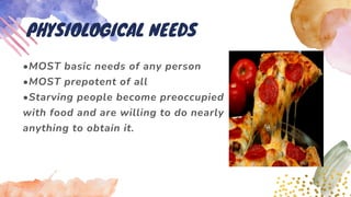•MOST basic needs of any person
•MOST prepotent of all
•Starving people become preoccupied
with food and are willing to do nearly
anything to obtain it.
PHYSIOLOGICAL NEEDS
 