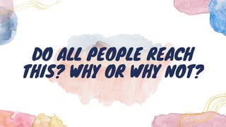 DO ALL PEOPLE REACH
THIS? WHY OR WHY NOT?
 