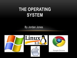 THE OPERATING
   SYSTEM

  By Jordan Jones
 