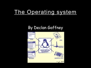 The Operating system

    By Declan Gaffney
 