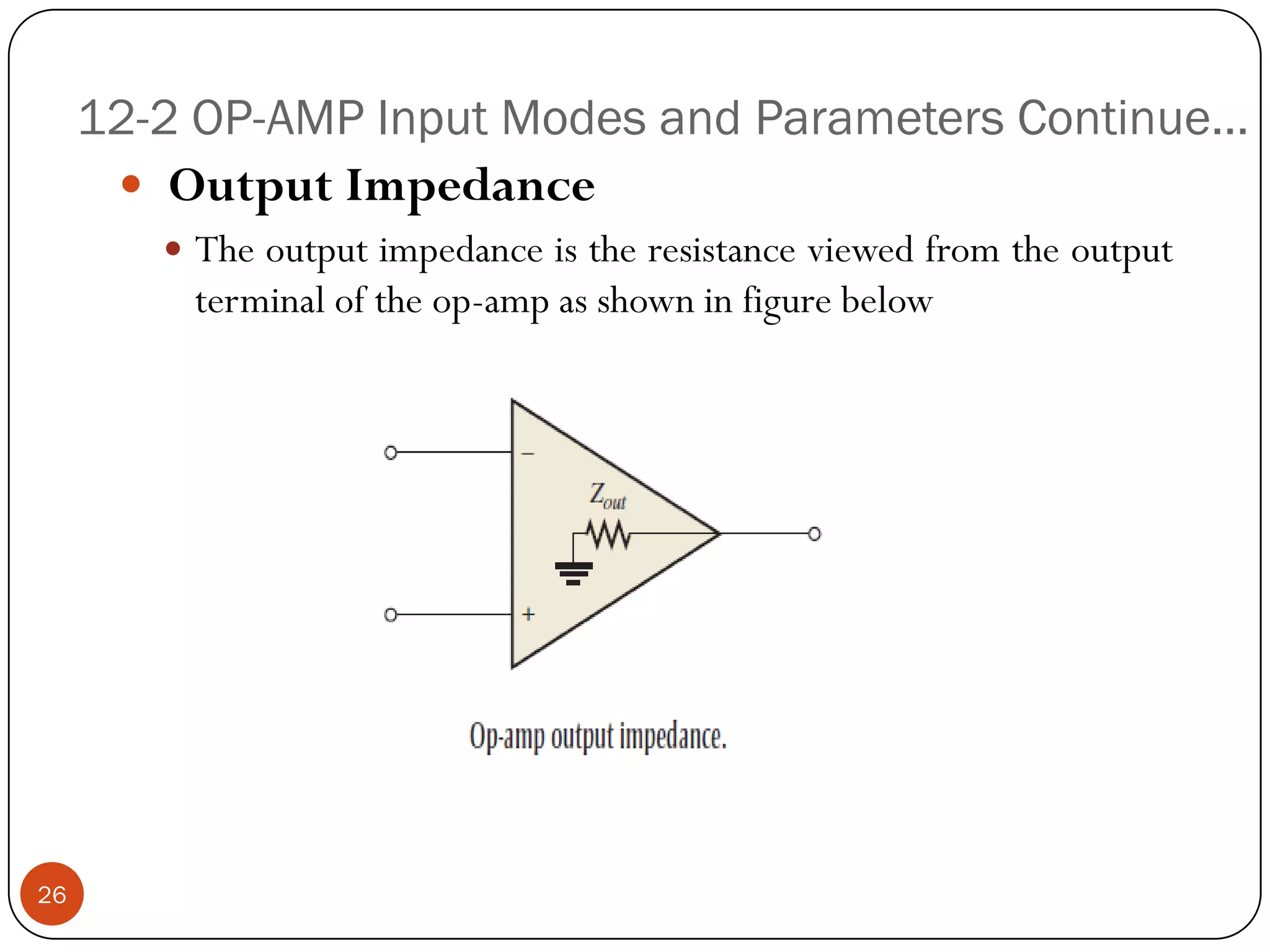12-2 OP-AMP Input Modes and Parameters Continue… 
OutputImpedance 
Theoutputimpedanceistheresistanceviewedfromtheoutputterminaloftheop-ampasshowninfigurebelow 
26  