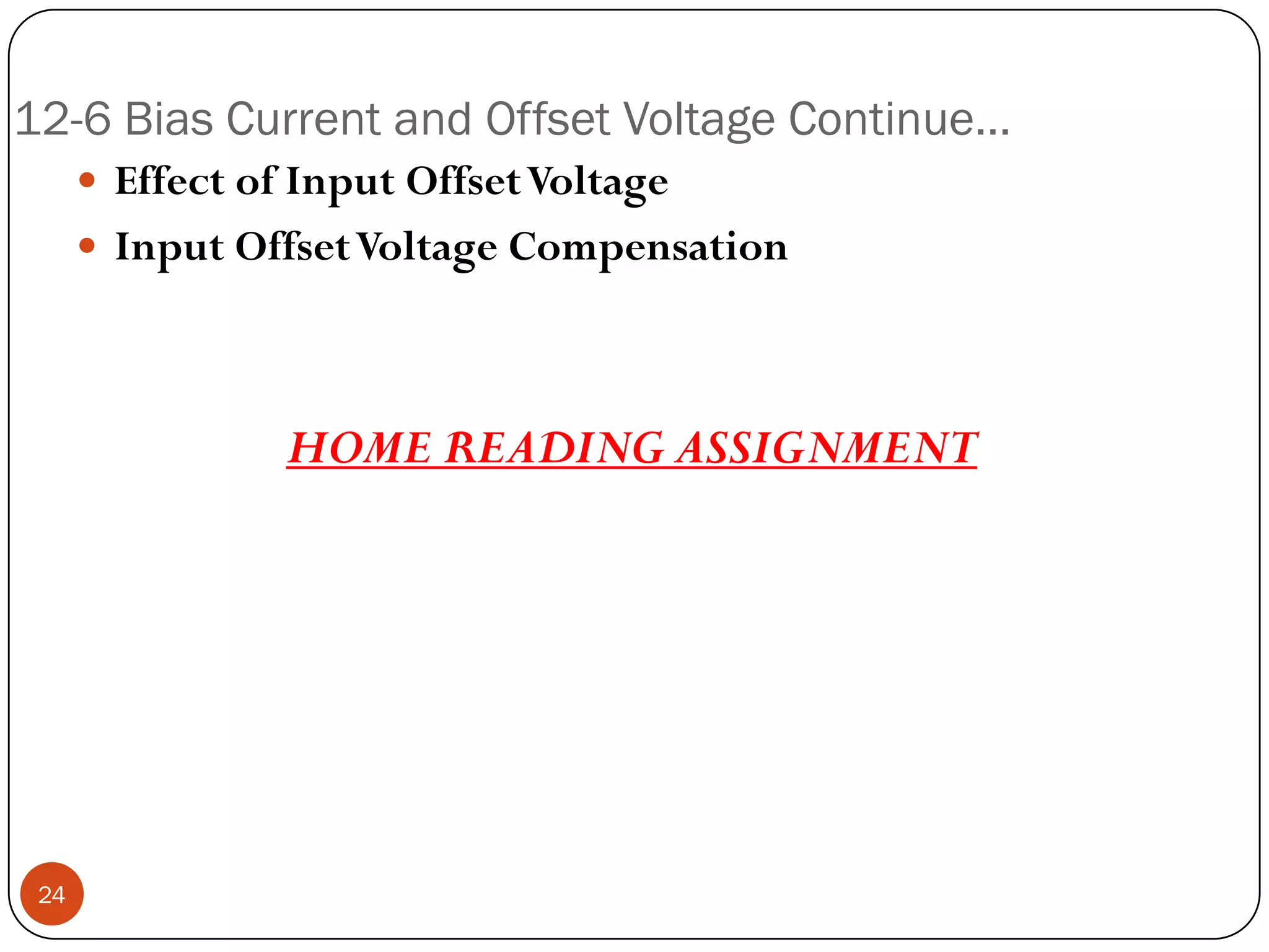 12-6 Bias Current and Offset Voltage Continue… 
EffectofInputOffsetVoltage 
InputOffsetVoltageCompensation 
HOMEREADINGASSIGNMENT24  