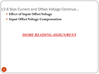12-6 Bias Current and Offset Voltage Continue… 
EffectofInputOffsetVoltage 
InputOffsetVoltageCompensation 
HOMEREADINGASSIGNMENT24  
