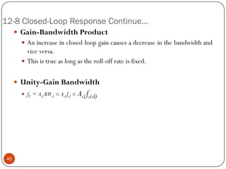 12-8 Closed-Loop Response Continue… 
Gain-BandwidthProduct 
Anincreaseinclosed-loopgaincausesadecreaseinthebandwidthandviceversa. 
Thisistrueaslongastheroll-offrateisfixed. 
Unity-GainBandwidth 
fT=AclBWcl=Aclfcl=Aclfc(cl) 45  