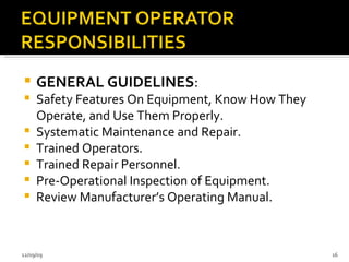GENERAL GUIDELINES : Safety Features On Equipment, Know How They Operate, and Use Them Properly. Systematic Maintenance and Repair. Trained Operators. Trained Repair Personnel. Pre-Operational Inspection of Equipment. Review Manufacturer’s Operating Manual. 06/08/09 