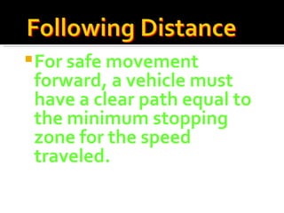 For safe movement forward, a vehicle must have a clear path equal to the minimum stopping zone for the speed traveled. 