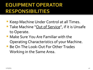 Keep Machine Under Control at all Times. Take Machine “ Out of Service ”, if it is Unsafe to Operate. Make Sure You Are Familiar with the Operating Characteristics of your Machine. Be On The Look-Out For Other Trades Working in the Same Area. 06/08/09 