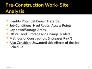Identify Potential Known Hazards. Job Conditions: Haul Roads, Access Points. Lay down/Storage Areas. Office, Tool, Storage and Change Trailers. Methods of Construction, (increases Risk?) Also Consider : Unwanted side effects of the Job Schedule. 06/08/09 