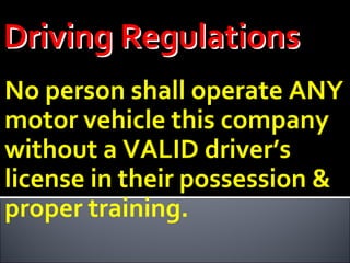 No person shall operate ANY motor vehicle this company without a VALID driver’s license in their possession & proper training. 