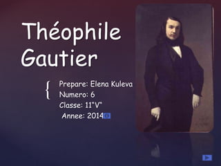 {
Théophile
Gautier
Prepare: Elena Kuleva
Numero: 6
Classe: 11“V“
Annee: 2014
 