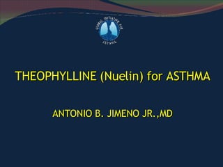 THEOPHYLLINE (Nuelin) for ASTHMA ANTONIO B. JIMENO JR.,MD 