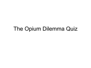 The Opium Dilemma Quiz 