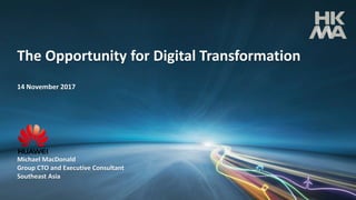 14 November 2017
The Opportunity for Digital Transformation
Michael MacDonald
Group CTO and Executive Consultant
Southeast Asia
 