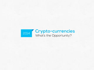 Crypto-currencies
What’s the Opportunity?
2014
 