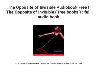 The Opposite of Invisible Audiobook Free |
The Opposite of Invisible ( free books ) : full
audio book
The Opposite of Invisible Audiobook Free | The Opposite of Invisible ( free books ) : full audio book
 
