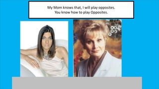 My Mom knows that, I will play opposites.
You know how to play Opposites.
 