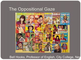 The Oppositional Gaze

Bell Hooks, Professor of English, City College, New

 