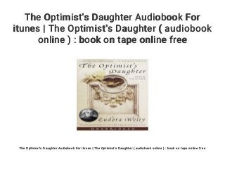 The Optimist's Daughter Audiobook For
itunes | The Optimist's Daughter ( audiobook
online ) : book on tape online free
The Optimist's Daughter Audiobook For itunes | The Optimist's Daughter ( audiobook online ) : book on tape online free
 