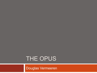 THE OPUS
Douglas Vermeeren
 