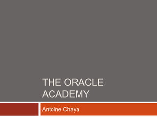 THE ORACLE
ACADEMY
Antoine Chaya
 