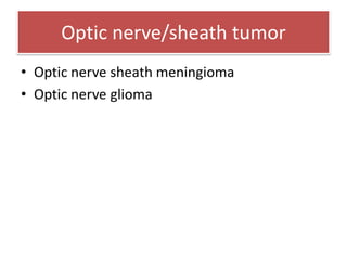 Optic nerve/sheath tumor
• Optic nerve sheath meningioma
• Optic nerve glioma
 