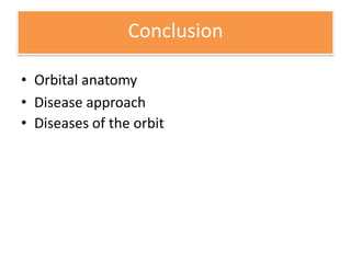 Conclusion
• Orbital anatomy
• Disease approach
• Diseases of the orbit
 