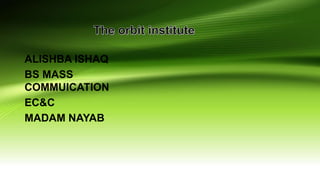 ALISHBA ISHAQ
BS MASS
COMMUICATION
EC&C
MADAM NAYAB
 