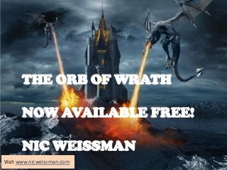 THE ORB OF WRATH
NOW AVAILABLE FREE!
NIC WEISSMAN
Visit www.nicweissman.com
 